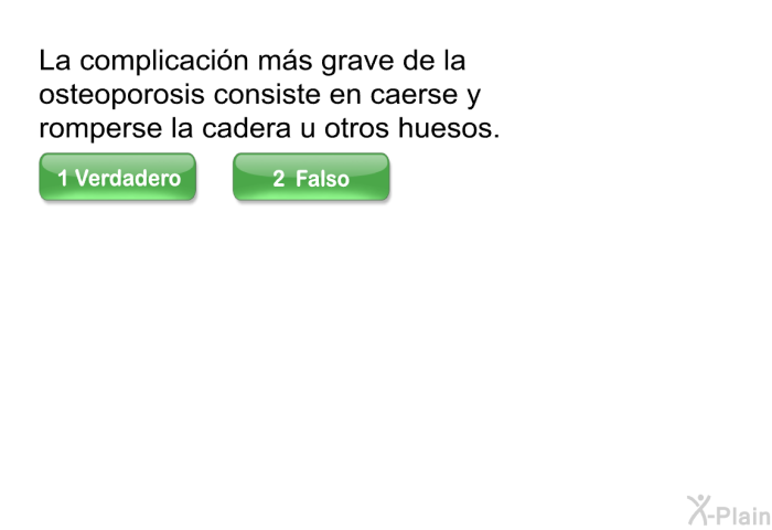 La complicaci�n m�s grave de la osteoporosis consiste en caerse y romperse la cadera u otros huesos.
