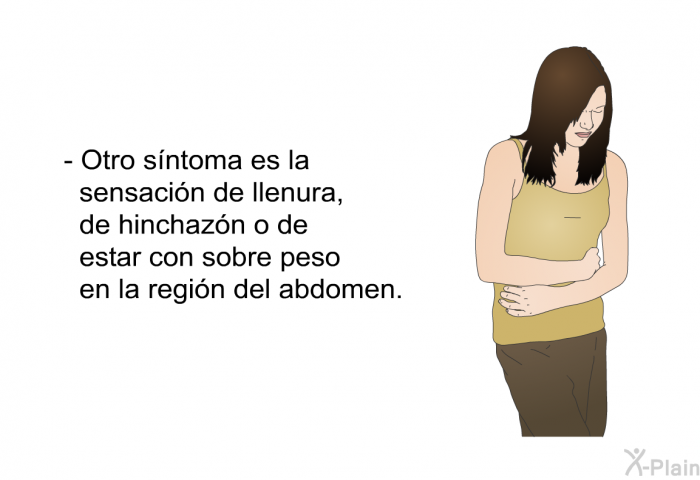 Otro s�ntoma es la sensaci�n de llenura, de hinchaz�n o de estar con sobre peso en la regi�n del abdomen.&nbsp;