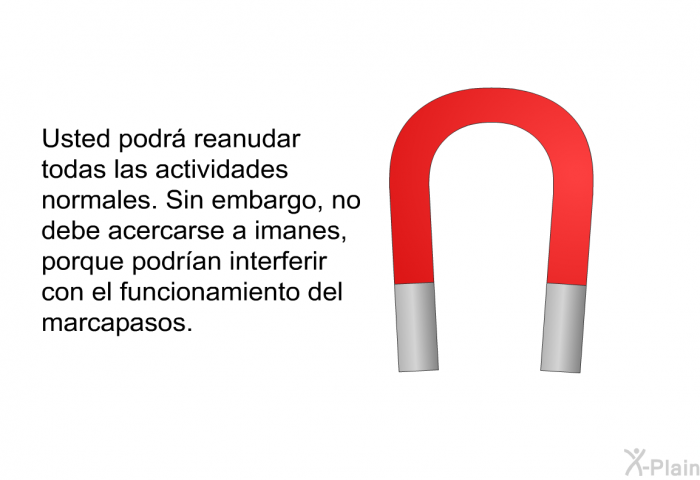 Usted podr reanudar todas las actividades normales. Sin embargo, no debe acercarse a imanes, porque podran interferir con el funcionamiento del marcapasos.