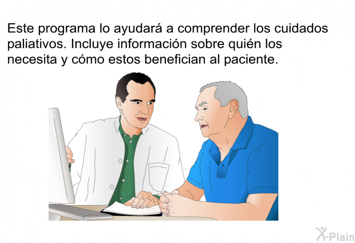 Esta informacin acerca de su salud lo ayudar a comprender los cuidados paliativos. Incluye informacin sobre quin los necesita y cmo estos benefician al paciente.