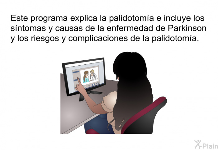 Esta informacin acerca de su salud explica la palidotoma e incluye los sntomas y causas de la enfermedad de Parkinson y los riesgos y complicaciones de la palidotoma.