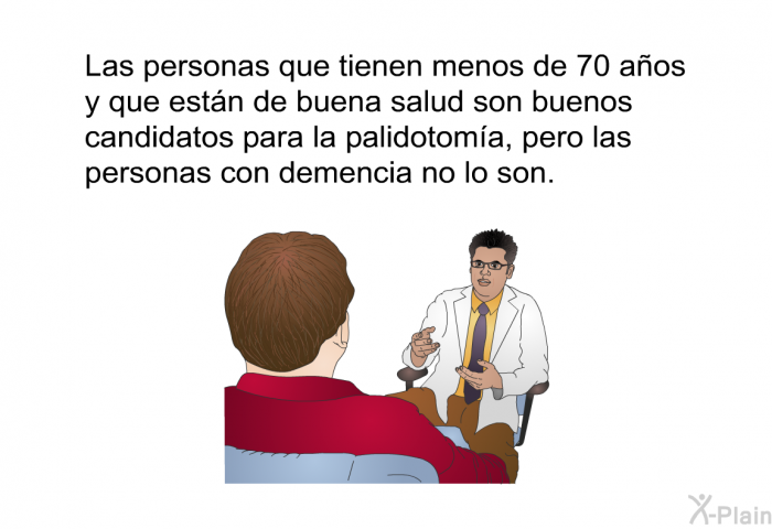 Las personas que tienen menos de 70 a�os y que est�n de buena salud son buenos candidatos para la palidotom�a, pero las personas con demencia no lo son.