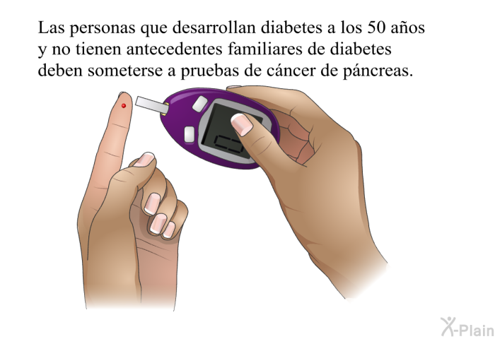 Las personas que desarrollan diabetes a los 50 aos y no tienen antecedentes familiares de diabetes deben someterse a pruebas de cncer de pncreas.