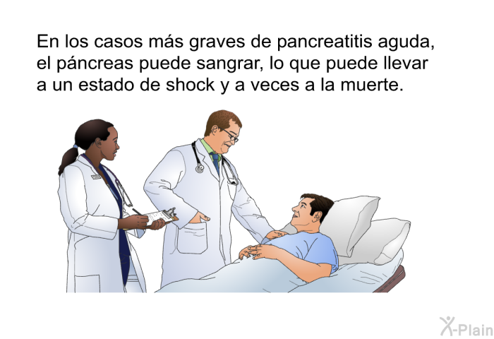 En los casos m�s graves de pancreatitis aguda, el p�ncreas puede sangrar, lo que puede llevar a un estado de shock y a veces a la muerte.