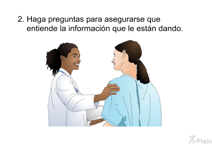 Haga preguntas para asegurarse que entiende la informaci�n que le est�n dando.
