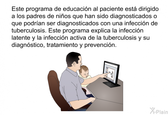 Esta informacin acerca de la salud est dirigido a los padres de nios que han sido diagnosticados o que podran ser diagnosticados con una infeccin de tuberculosis. Esta informacin explica la infeccin latente y la infeccin activa de la tuberculosis y su diagnstico, tratamiento y prevencin.