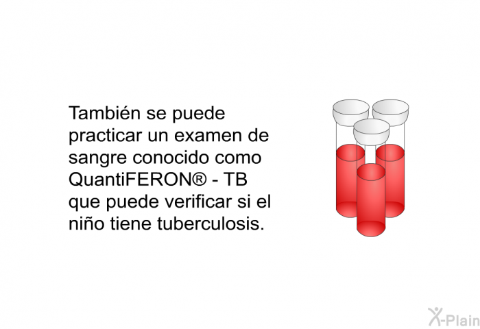 Tambin se puede practicar un examen de sangre conocido como QuantiFERON – TB que puede verificar si el nio tiene tuberculosis.
