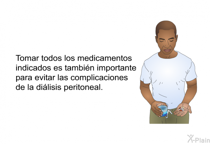 Tomar todos los medicamentos indicados es tambi�n importante para evitar las complicaciones de la di�lisis peritoneal.