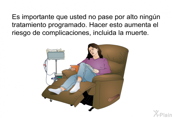 Es importante que usted no pase por alto ning�n tratamiento programado. Hacer esto aumenta el riesgo de complicaciones, incluida la muerte.