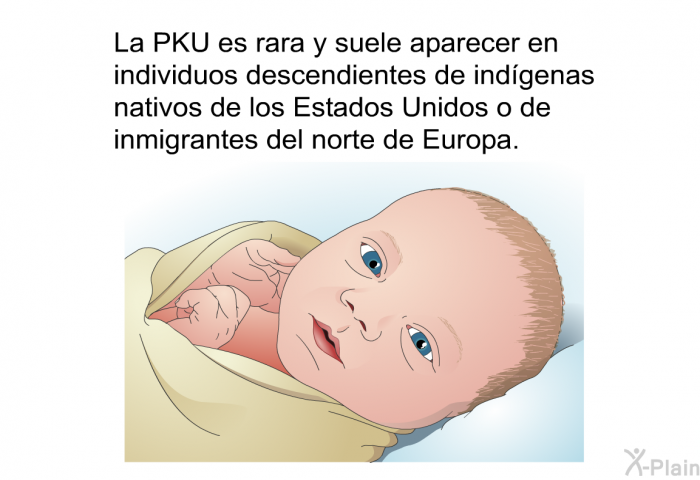 La PKU es rara y suele aparecer en individuos descendientes de indgenas nativos de los Estados Unidos o de inmigrantes del norte de Europa.