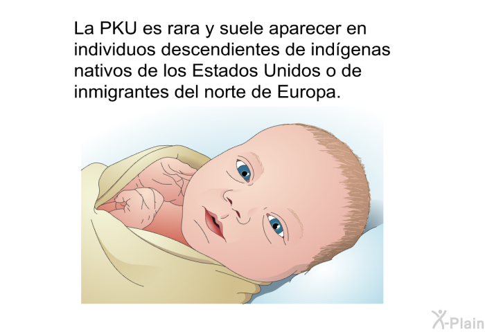 La PKU es rara y suele aparecer en individuos descendientes de indgenas nativos de los Estados Unidos o de inmigrantes del norte de Europa.