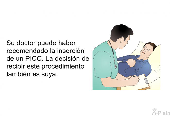 Su doctor puede haber recomendado la insercin de un PICC. La decisin de recibir este procedimiento tambin es suya.