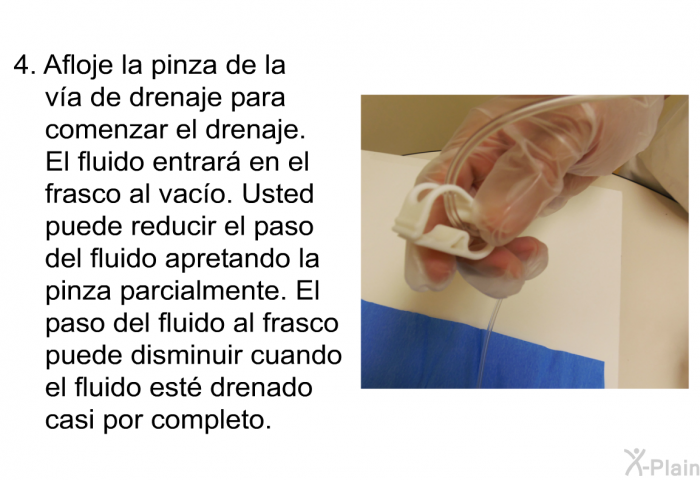 Afloje la pinza de la v�a de drenaje para comenzar el drenaje. El fluido entrar� en el frasco al vac�o. Usted puede reducir el paso del fluido apretando la pinza parcialmente. El paso del fluido al frasco puede disminuir cuando el fluido est� drenado casi por completo.