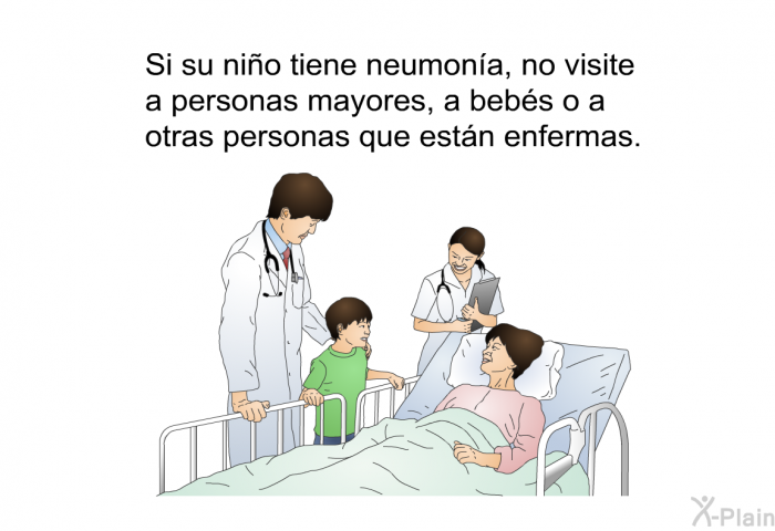 Si su nio tiene neumona, no visite a personas mayores, a bebs o a otras personas que estn enfermas.