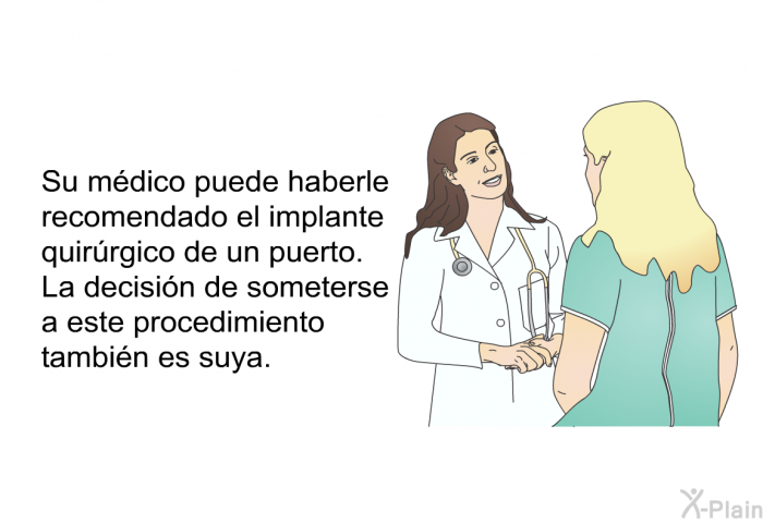 Su mdico puede haberle recomendado el implante quirrgico de un puerto. La decisin de someterse a este procedimiento tambin es suya.