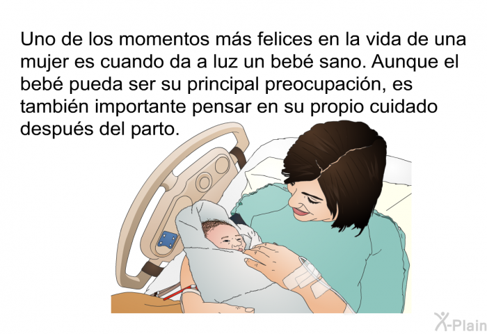 Uno de los momentos ms felices en la vida de una mujer es cuando da a luz un beb sano. Aunque el beb pueda ser su principal preocupacin, es tambin importante pensar en su propio cuidado despus del parto.