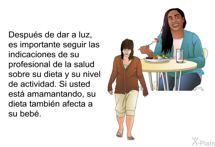 Despus de dar a luz, es importante seguir las indicaciones de su profesional de la salud sobre su dieta y su nivel de actividad. Si usted est amamantando, su dieta tambin afecta a su beb.