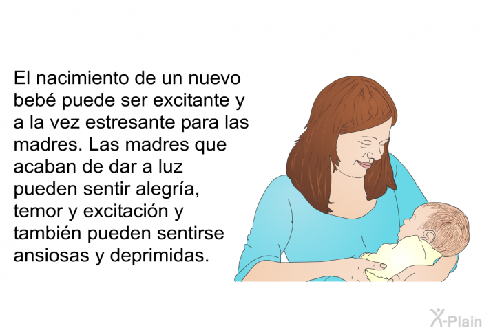 El nacimiento de un nuevo beb puede ser excitante y a la vez estresante para las madres. Las madres que acaban de dar a luz pueden sentir alegra, temor y excitacin y tambin pueden sentirse ansiosas y deprimidas.