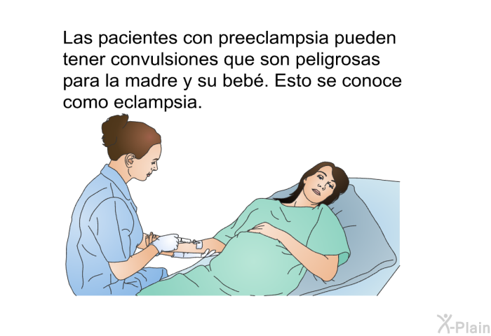 Las pacientes con preeclampsia pueden tener convulsiones que son peligrosas para la madre y su beb. Esto se conoce como eclampsia.