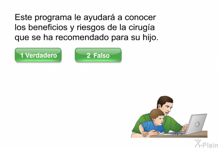 Este programa le ayudar a conocer los beneficios y riesgos de la ciruga que se ha recomendado para su hijo. Presione Verdadero o Falso.