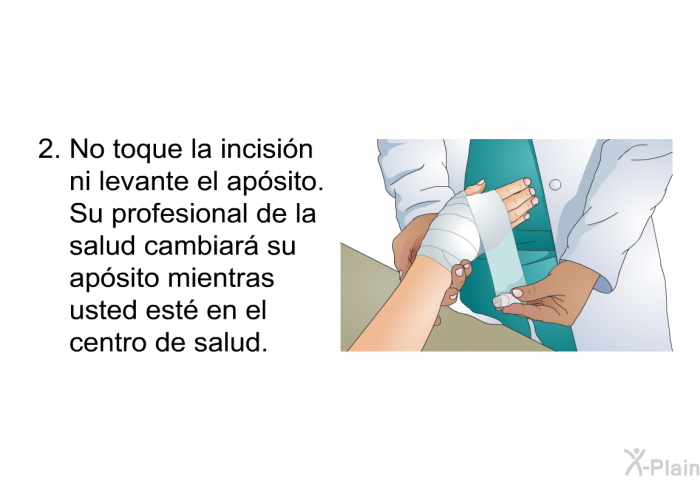 No toque la incisin ni levante el apsito. Su profesional de la salud cambiar su apsito mientras usted est en el centro de salud.