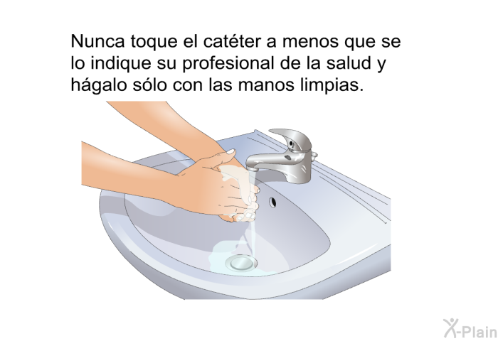Nunca toque el catter a menos que se lo indique su profesional de la salud y hgalo slo con las manos limpias.
