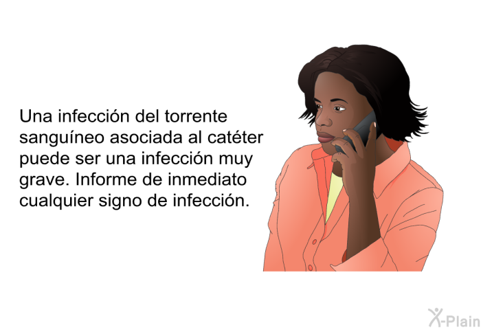 Una infeccin del torrente sanguneo asociada al catter puede ser una infeccin muy grave. Informe de inmediato cualquier signo de infeccin.