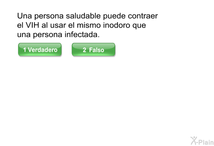 Una persona saludable puede contraer el VIH al usar el mismo inodoro que una persona infectada.