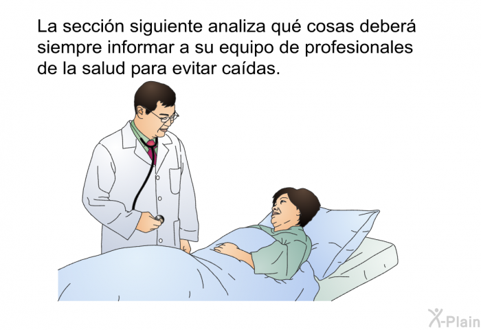 La seccin siguiente analiza qu cosas deber siempre informar a su equipo de profesionales de la salud para evitar cadas.