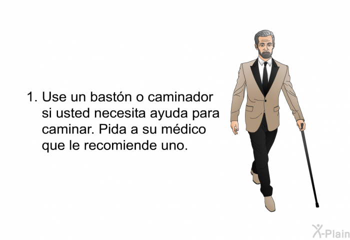 Use un bastn o caminador si usted necesita ayuda para caminar. Pida a su mdico que le recomiende uno.