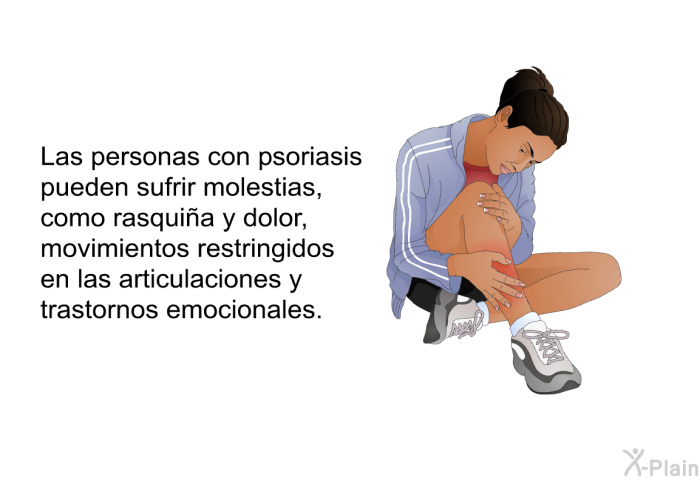 Las personas con psoriasis pueden sufrir molestias, como rasquia y dolor, movimientos restringidos en las articulaciones y trastornos emocionales.