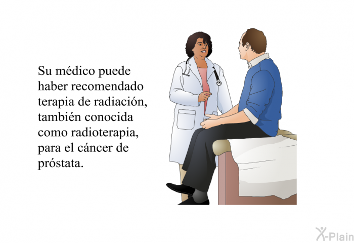 Su mdico puede haber recomendado terapia de radiacin, tambin conocida como radioterapia, para el cncer de prstata.