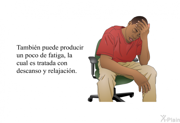Tambin puede producir un poco de fatiga, la cual es tratada con descanso y relajacin.