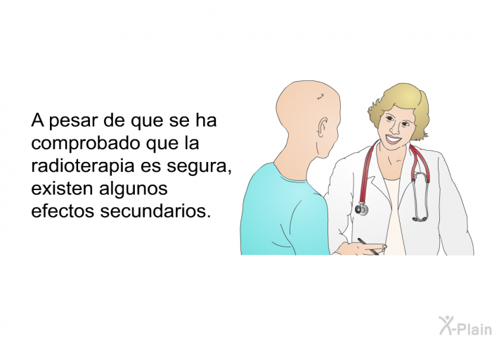 A pesar de que se ha comprobado que la radioterapia es segura, existen algunos efectos secundarios.