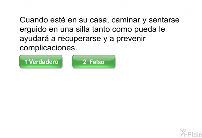 Cuando est en su casa, caminar y sentarse erguido en una silla tanto como pueda le ayudar a recuperarse y a prevenir complicaciones.