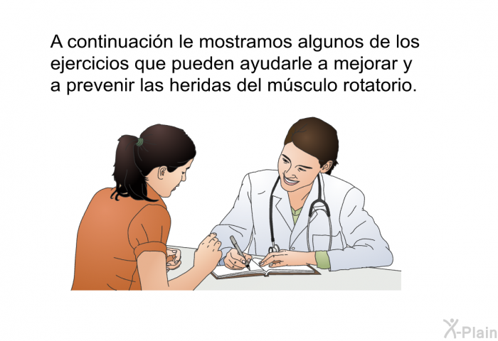 A continuacin le mostramos algunos de los ejercicios que pueden ayudarle a mejorar y a prevenir las heridas del msculo rotatorio.