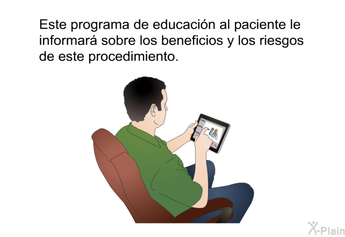 Esta informacin acerca de su salud le informar sobre los beneficios y los riesgos de este procedimiento.