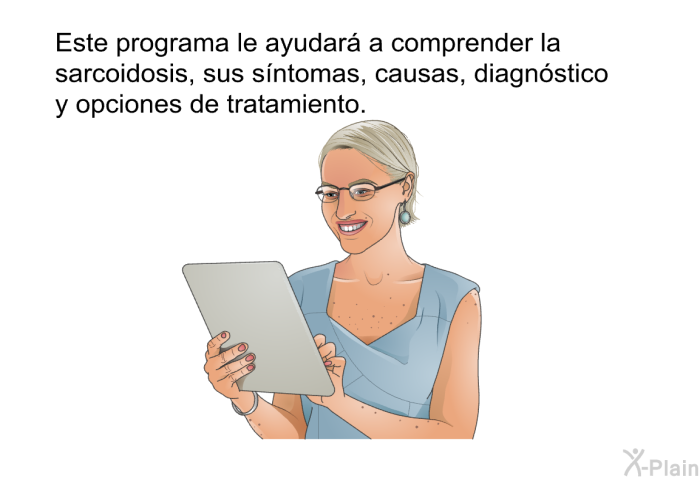 Este informacin acerca de su salud le ayudar a comprender la sarcoidosis, sus sntomas, causas, diagnstico y opciones de tratamiento.