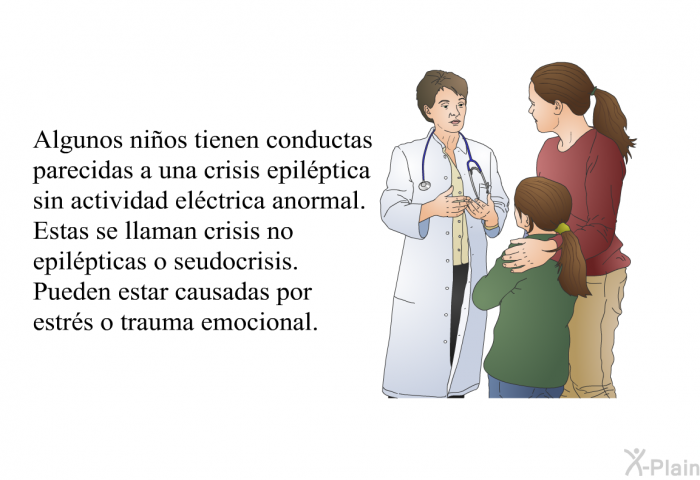 Algunos ni�os tienen conductas parecidas a una crisis epil�ptica sin actividad el�ctrica anormal. Estas se llaman crisis no epil�pticas o seudocrisis. Pueden estar causadas por estr�s o trauma emocional.