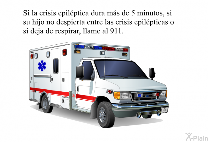 Si la crisis epilptica dura ms de 5 minutos, si su hijo no despierta entre las crisis epilpticas o si deja de respirar, llame al 911.