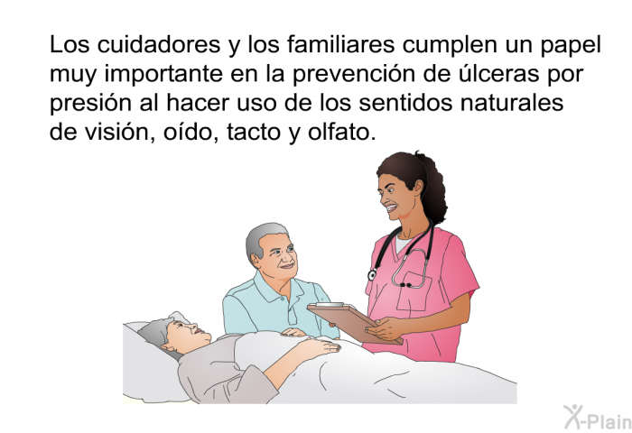 Los cuidadores y los familiares cumplen un papel muy importante en la prevencin de lceras por presin al hacer uso de los sentidos naturales de visin, odo, tacto y olfato.