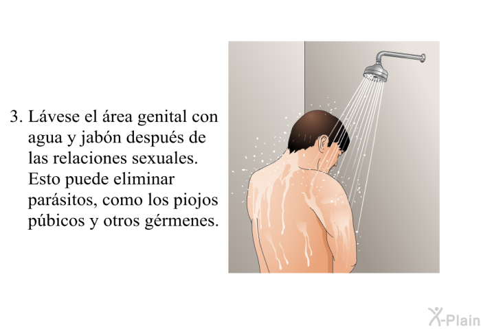L�vese el �rea genital con agua y jab�n despu�s de las relaciones sexuales. Esto puede eliminar par�sitos, como los piojos p�bicos y otros g�rmenes.