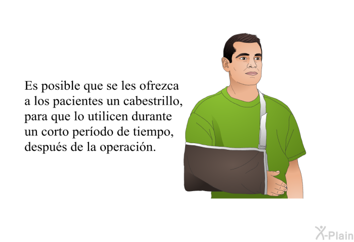 Es posible que se les ofrezca a los pacientes un cabestrillo, para que lo utilicen durante un corto perodo de tiempo, despus de la operacin.