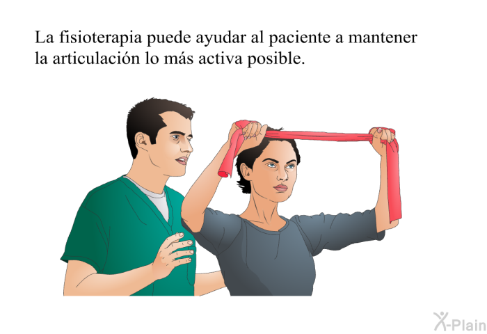 La fisioterapia puede ayudar al paciente a mantener la articulaci�n lo m�s activa posible.