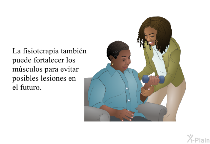La fisioterapia tambi�n puede fortalecer los m�sculos para evitar posibles lesiones en el futuro.