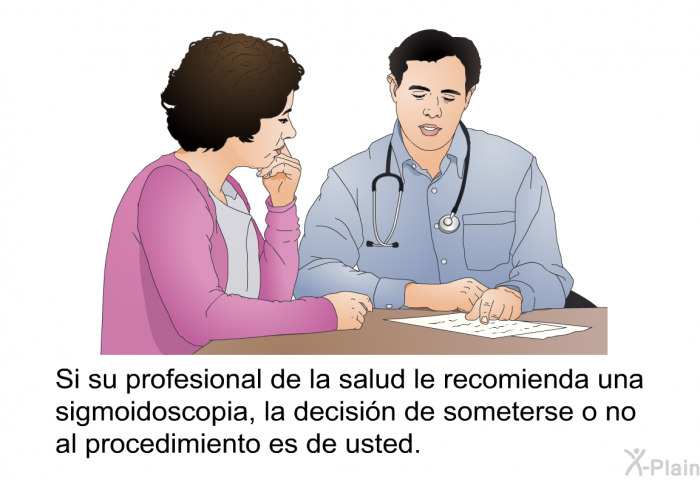 Si su profesional de la salud le recomienda una sigmoidoscopia, la decisin de someterse o no al procedimiento es de usted.