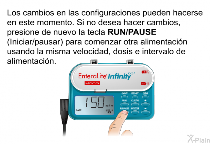 Los cambios en las configuraciones pueden hacerse en este momento. Si no desea hacer cambios, presione de nuevo la tecla <B>RUN/PAUSE</B> (Iniciar/pausar) para comenzar otra alimentacin usando la misma velocidad, dosis e intervalo de alimentacin.