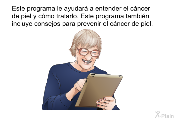 Este informacin acerca de su salud le ayudar a entender el cncer de piel y cmo tratarlo. Este programa tambin incluye consejos para prevenir el cncer de piel.