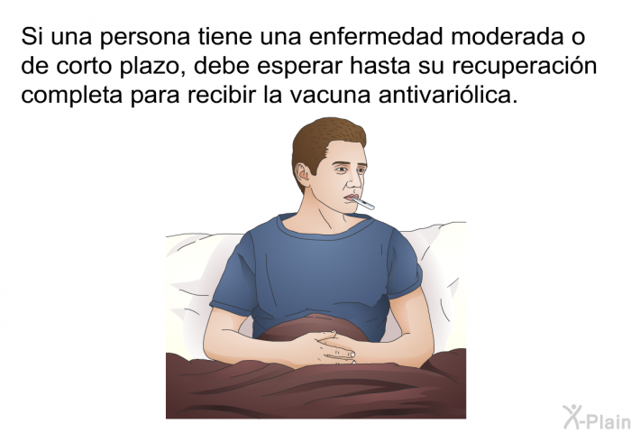 Si una persona tiene una enfermedad moderada o de corto plazo, debe esperar hasta su recuperaci�n completa para recibir la vacuna antivari�lica.