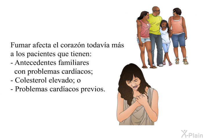 Fumar afecta el corazn todava ms a los pacientes que tienen:  Antecedentes familiares con problemas cardacos; Colesterol elevado; o Problemas cardacos previos.
